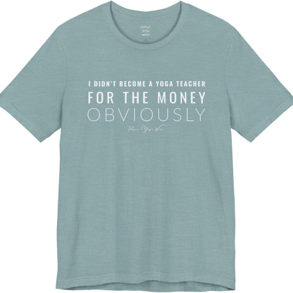 I DIDN'T BECOME A YOGA TEACHER FOR THE MONEY OBVIOUSLY yoga teacher gift tee flat lay in Heather Blue Lagoon — Yoga Teacher Gifts collection by Ramro Yoga Wear