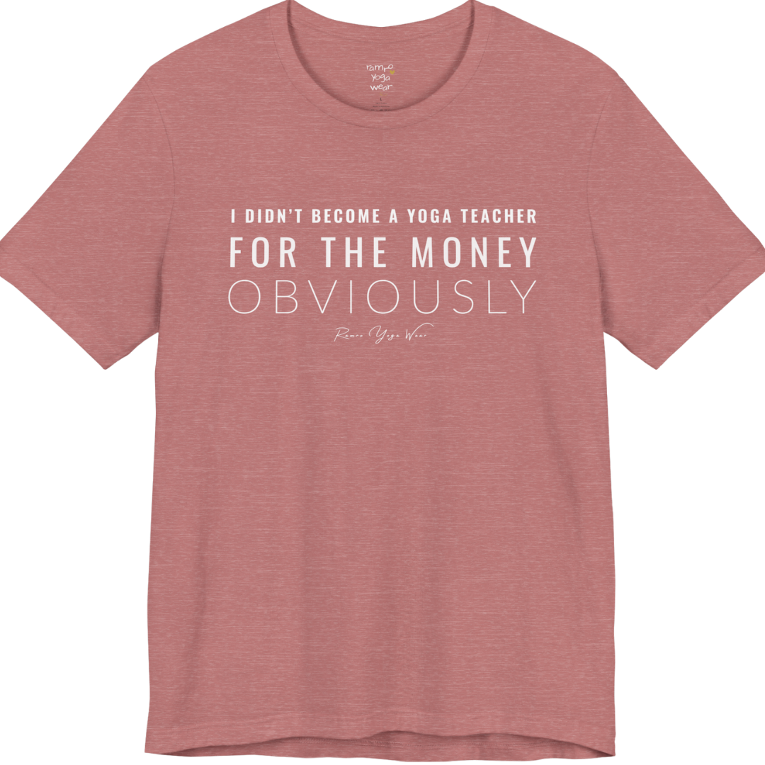 I DIDN'T BECOME A YOGA TEACHER FOR THE MONEY OBVIOUSLY yoga teacher gift tee flat lay in Heather Mauve — Yoga Teacher Gifts collection by Ramro Yoga Wear