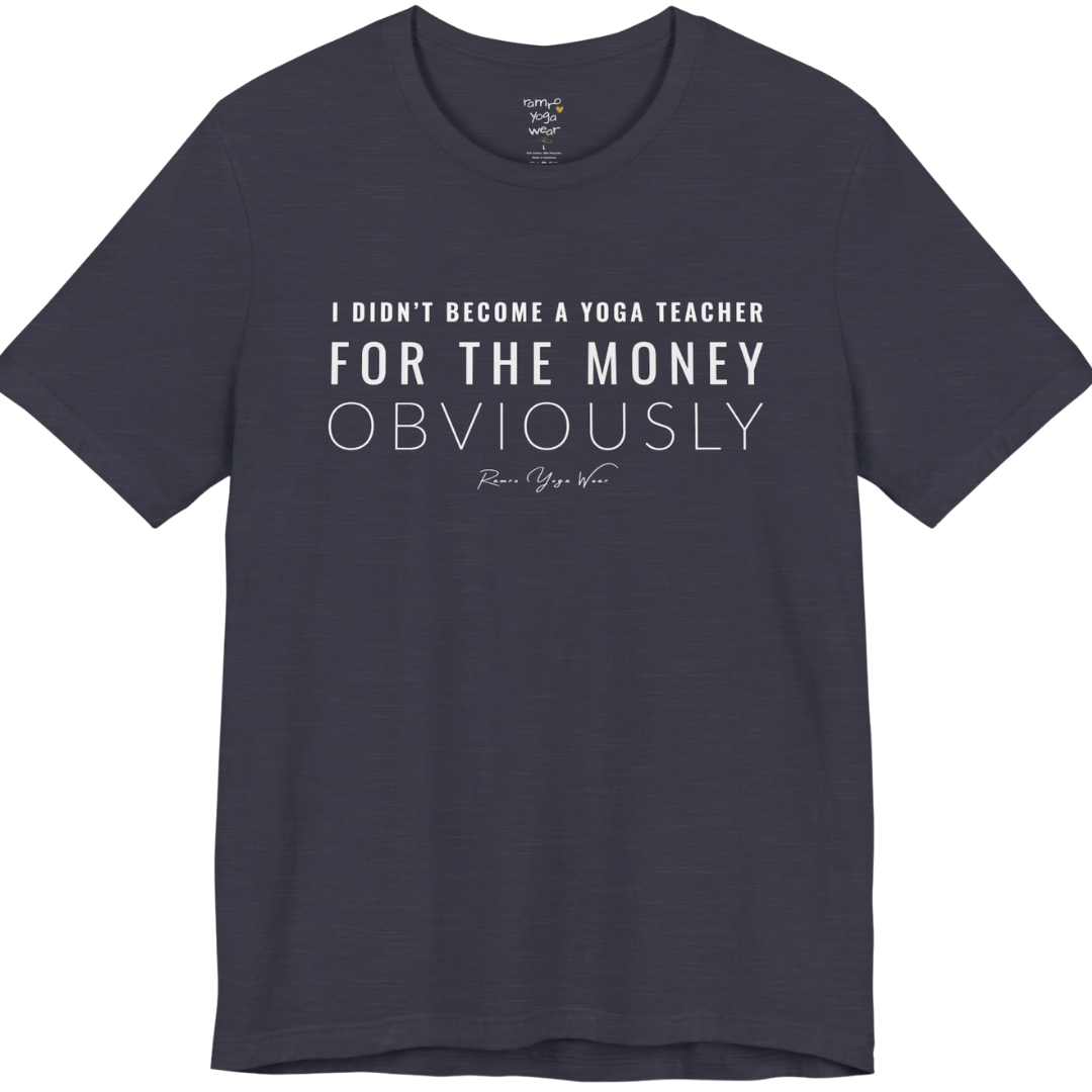 I DIDN'T BECOME A YOGA TEACHER FOR THE MONEY OBVIOUSLY yoga teacher gift tee flat lay in Heather Midnight Navy — Yoga Teacher Gifts collection by Ramro Yoga Wear