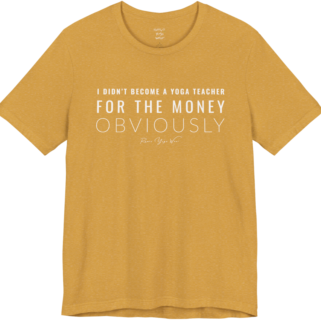 I DIDN'T BECOME A YOGA TEACHER FOR THE MONEY OBVIOUSLY yoga teacher gift tee flat lay in Heather Mustard — Yoga Teacher Gifts collection by Ramro Yoga Wear