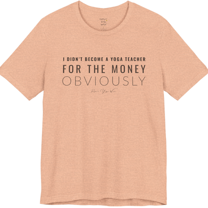 I DIDN'T BECOME A YOGA TEACHER FOR THE MONEY OBVIOUSLY yoga teacher gift tee flat lay in Heather Peach — Yoga Teacher Gifts collection by Ramro Yoga Wear
