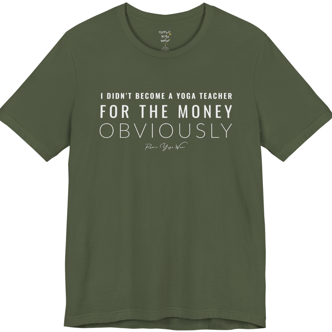I DIDN'T BECOME A YOGA TEACHER FOR THE MONEY OBVIOUSLY yoga teacher gift tee flat lay in Military Green — Yoga Teacher Gifts collection by Ramro Yoga Wear