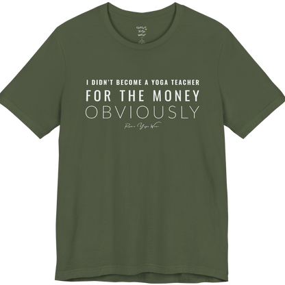 I DIDN'T BECOME A YOGA TEACHER FOR THE MONEY OBVIOUSLY yoga teacher gift tee flat lay in Military Green — Yoga Teacher Gifts collection by Ramro Yoga Wear
