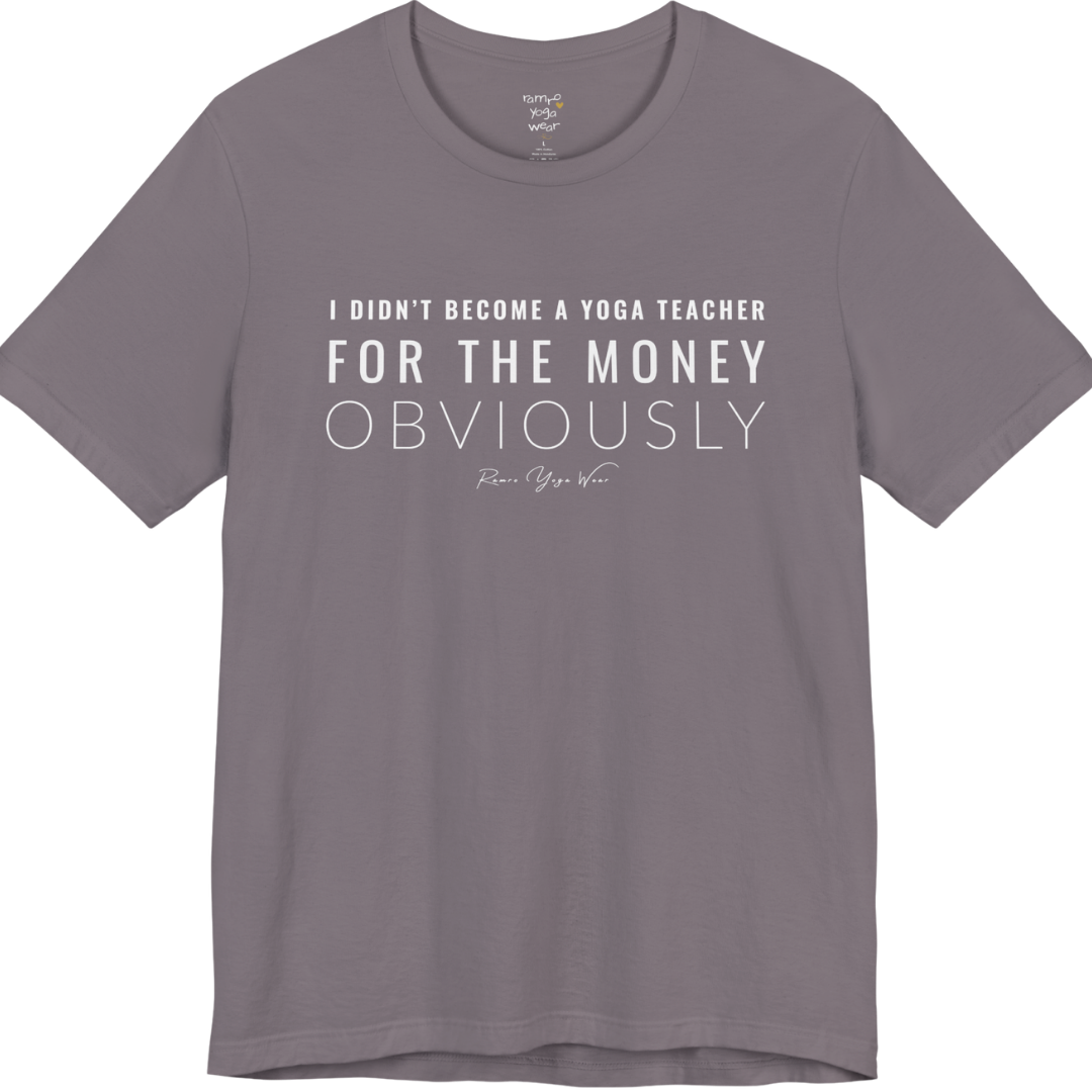 I DIDN'T BECOME A YOGA TEACHER FOR THE MONEY OBVIOUSLY yoga teacher gift tee flat lay in Storm — Yoga Teacher Gifts collection by Ramro Yoga Wear