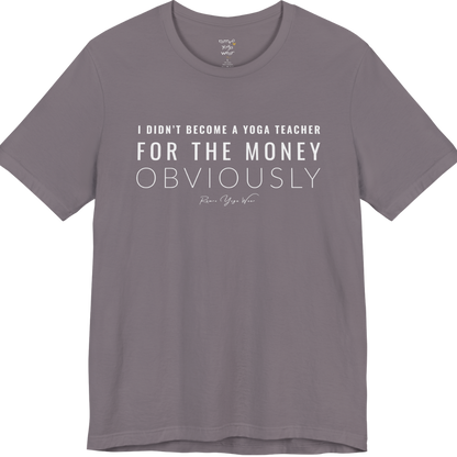 I DIDN'T BECOME A YOGA TEACHER FOR THE MONEY OBVIOUSLY yoga teacher gift tee flat lay in Storm — Yoga Teacher Gifts collection by Ramro Yoga Wear