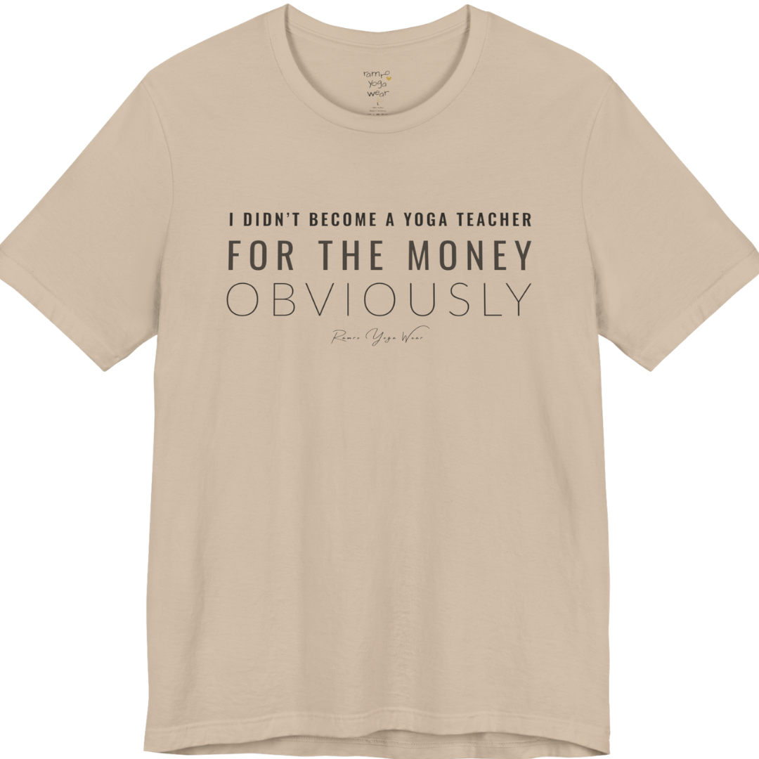 I DIDN'T BECOME A YOGA TEACHER FOR THE MONEY OBVIOUSLY yoga teacher gift tee flat lay in Tan — Yoga Teacher Gifts collection by Ramro Yoga Wear