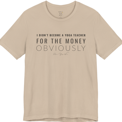 I DIDN'T BECOME A YOGA TEACHER FOR THE MONEY OBVIOUSLY yoga teacher gift tee flat lay in Tan — Yoga Teacher Gifts collection by Ramro Yoga Wear