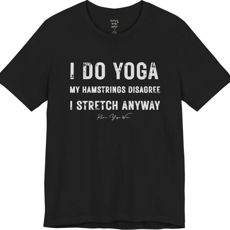 A short sleeved tee called the Hamstrings T-Shirt, flat lay and a Bella+Canvas 3001 shirt. Simply says, I Do Yoga. My Hamstrings Disagree. I Stretch Anyway. Design highlights bold distressed grunge typography in three stacked lines, with a large I Do Yoga above two smaller lines.  Most would agree with this one. Color is Black.