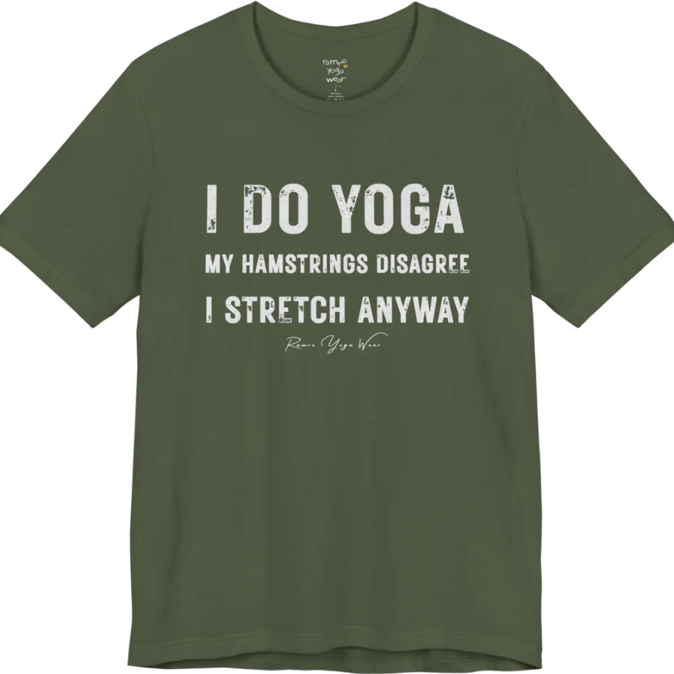 A short sleeved tee called the Hamstrings T-Shirt, flat lay and a Bella+Canvas 3001 shirt. Simply says, I Do Yoga. My Hamstrings Disagree. I Stretch Anyway. Design highlights bold distressed grunge typography in three stacked lines, with a large I Do Yoga above two smaller lines.  Most would agree with this one. Color is Military Green.