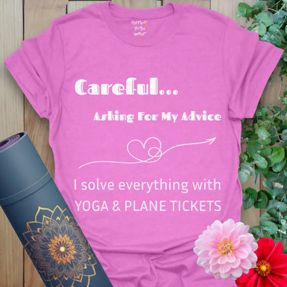 Heather Radiant Orchid Careful T-Shirt with the quote “Careful… Asking For My Advice. I solve everything with yoga & plane tickets,” featuring a heart-arrow line art. Yoga and travel humor tee.