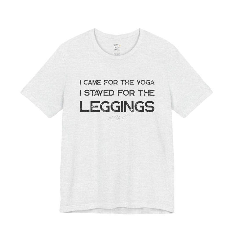 I CAME FOR THE YOGA I STAYED FOR THE LEGGINGS grunge type tee — Funny Yoga Shirts collection by Ramro Yoga Wear — Ash