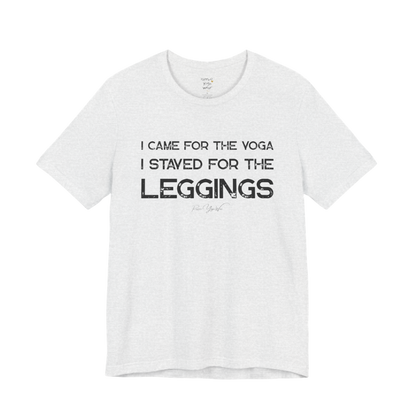 I CAME FOR THE YOGA I STAYED FOR THE LEGGINGS grunge type tee — Funny Yoga Shirts collection by Ramro Yoga Wear — Ash