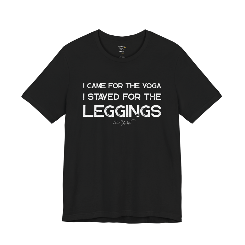 I CAME FOR THE YOGA I STAYED FOR THE LEGGINGS grunge type tee — Funny Yoga Shirts collection by Ramro Yoga Wear — Black
