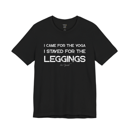 I CAME FOR THE YOGA I STAYED FOR THE LEGGINGS grunge type tee — Funny Yoga Shirts collection by Ramro Yoga Wear — Black