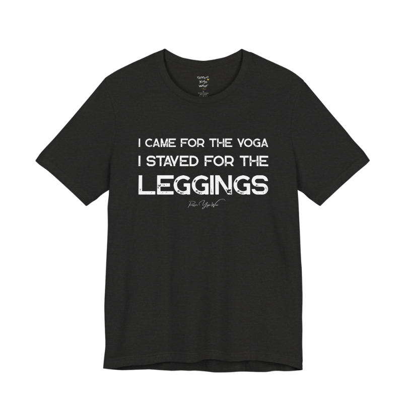 I CAME FOR THE YOGA I STAYED FOR THE LEGGINGS grunge type tee — Funny Yoga Shirts collection by Ramro Yoga Wear — Black Heather