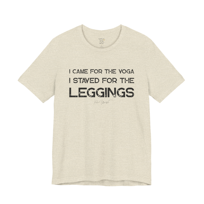 I CAME FOR THE YOGA I STAYED FOR THE LEGGINGS grunge type tee — Funny Yoga Shirts collection by Ramro Yoga Wear — Heather Prism Natural