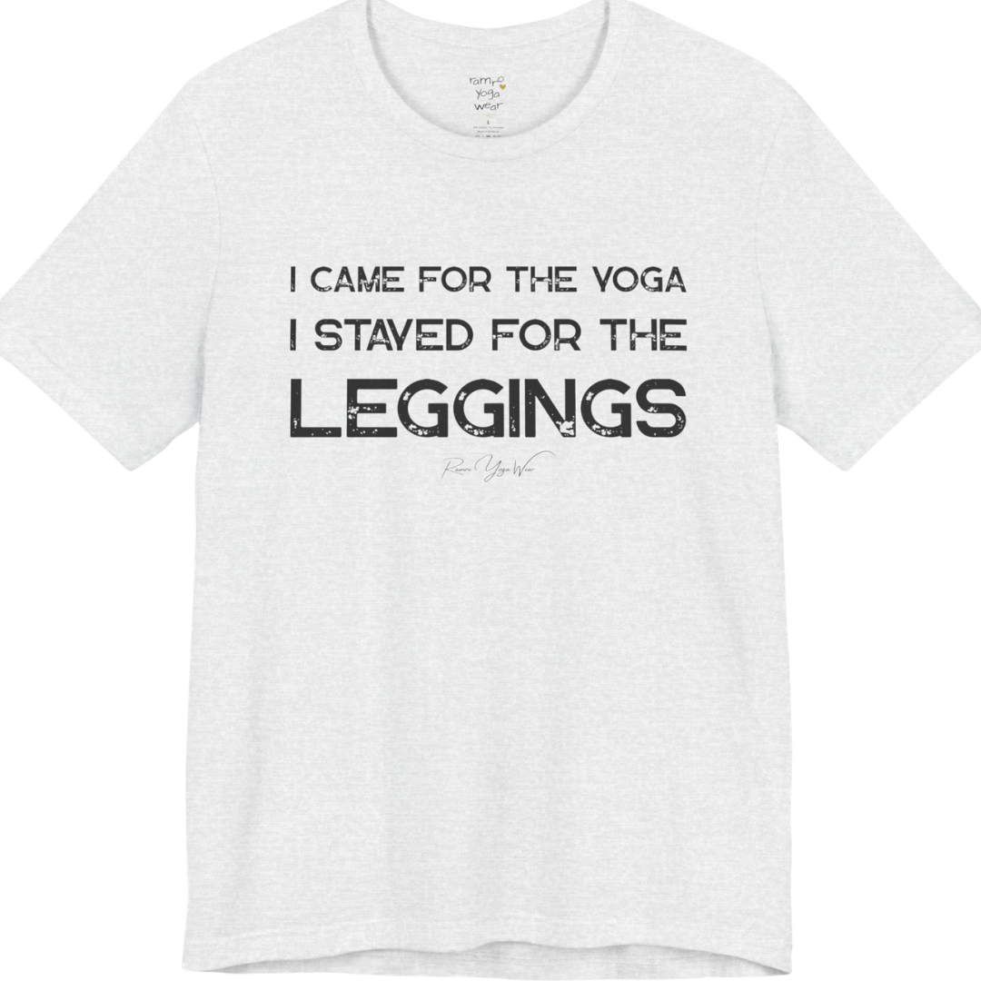 Ash color short-sleeve t-shirt with a white graphic text print that reads 'I CAME FOR THE YOGA I STAYED FOR THE LEGGINGS'. For the one who enjoys a giggle.