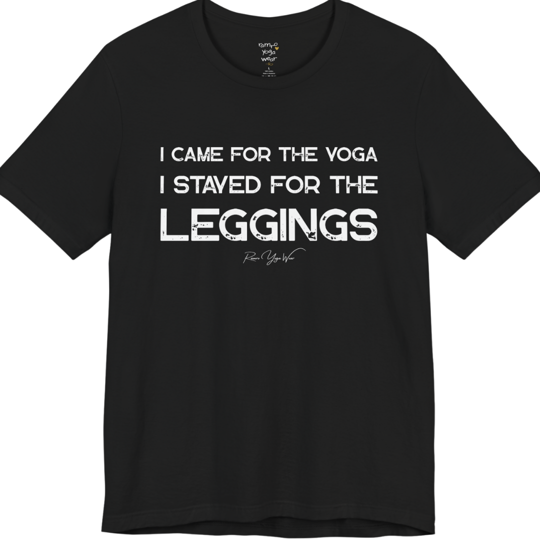 Black short-sleeve t-shirt with a white graphic text print that reads 'I CAME FOR THE YOGA I STAYED FOR THE LEGGINGS'. For the one who enjoys a giggle.