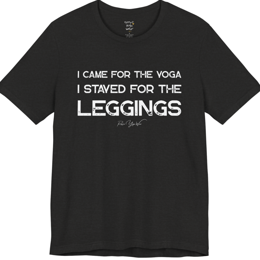 Black Heather short-sleeve t-shirt with a white graphic text print that reads 'I CAME FOR THE YOGA I STAYED FOR THE LEGGINGS'. For the one who enjoys a giggle.