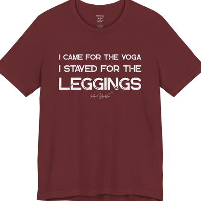 Heather Cardinal color short-sleeve t-shirt with a white graphic text print that reads 'I CAME FOR THE YOGA I STAYED FOR THE LEGGINGS'. For the one who enjoys a giggle.