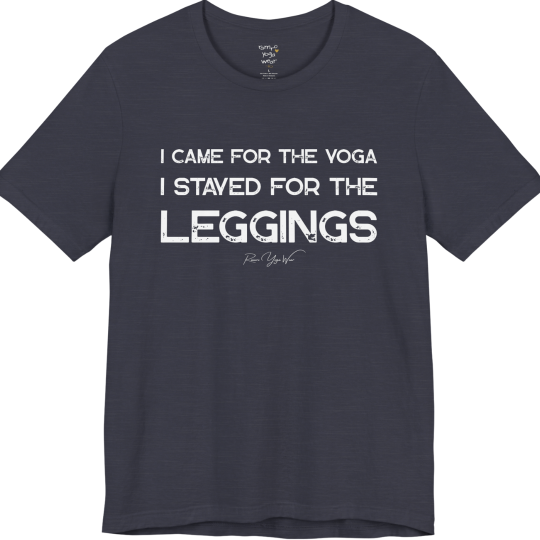 Heather Midnight Navy color short-sleeve t-shirt with a white graphic text print that reads 'I CAME FOR THE YOGA I STAYED FOR THE LEGGINGS'. For the one who enjoys a giggle.