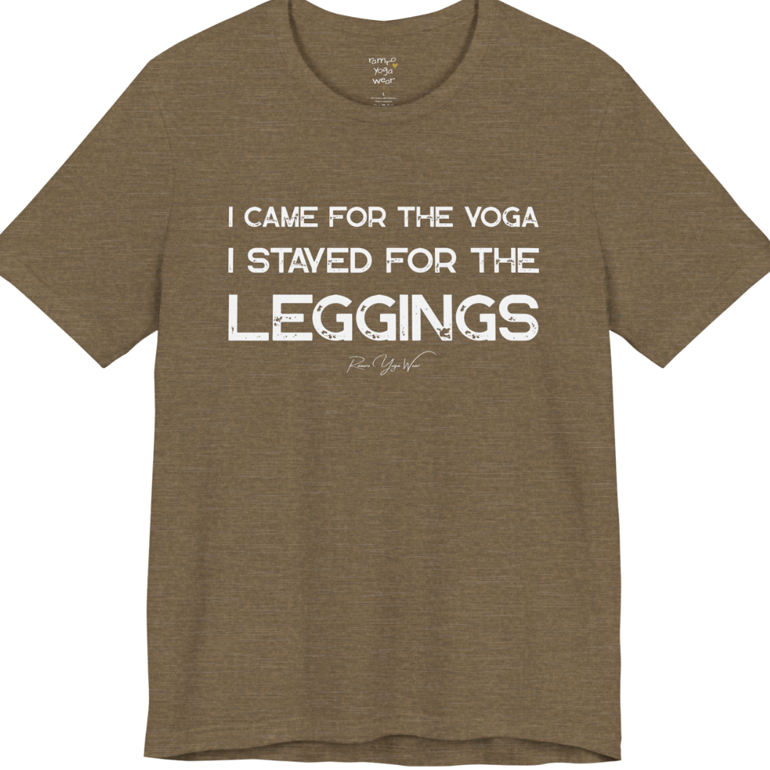 Heather Olive color short-sleeve t-shirt with a white graphic text print that reads 'I CAME FOR THE YOGA I STAYED FOR THE LEGGINGS'. For the one who enjoys a giggle.