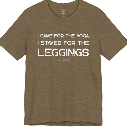 Heather Olive color short-sleeve t-shirt with a white graphic text print that reads 'I CAME FOR THE YOGA I STAYED FOR THE LEGGINGS'. For the one who enjoys a giggle.