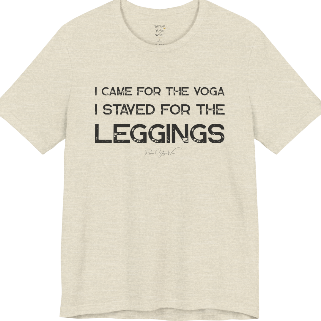 Heather Prism Natural color short-sleeve t-shirt with a white graphic text print that reads 'I CAME FOR THE YOGA I STAYED FOR THE LEGGINGS'. For the one who enjoys a giggle.