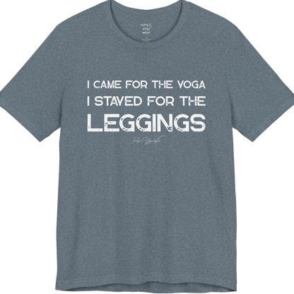 Heather Slate color short-sleeve t-shirt with a white graphic text print that reads 'I CAME FOR THE YOGA I STAYED FOR THE LEGGINGS'. For the one who enjoys a giggle.