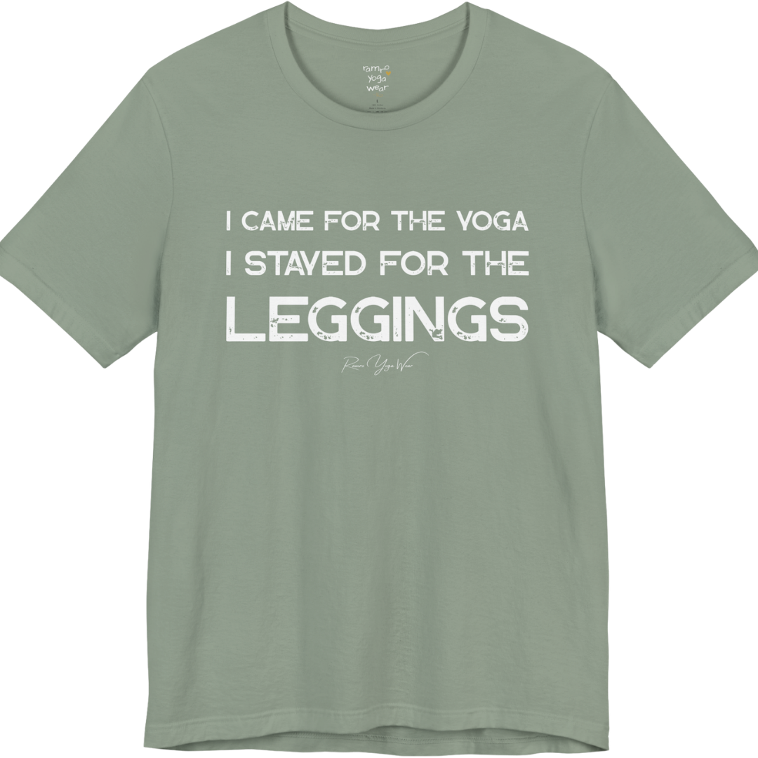 A sage green short-sleeve t-shirt with a white graphic text print that reads 'I CAME FOR THE YOGA I STAYED FOR THE LEGGINGS'. For the one who enjoys a giggle.