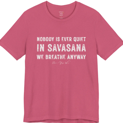 A short sleeved tee called the Nobody T-Shirt, flat lay and a soft cotton shirt. Simply says, Nobody is ever quiet in savasana. We breathe anyway. Design highlights three lines of bold condensed cream lettering with a small handwritten signature beneath. Color is Heather Raspberry.