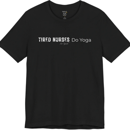 A short sleeved tee called the Nurses T-Shirt, flat lay and a soft cotton blend shirt. Simply says, Tired Nurses Do Yoga. Design highlights bold distressed block lettering for TIRED NURSES beside thin lettering for Do Yoga, with a small script signature underneath. Color is Black.