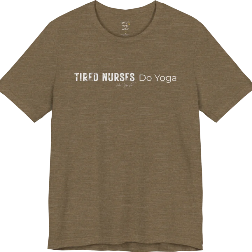 A short sleeved tee called the Nurses T-Shirt, flat lay and a soft cotton blend shirt. Simply says, Tired Nurses Do Yoga. Design highlights bold distressed block lettering for TIRED NURSES beside thin lettering for Do Yoga, with a small script signature underneath. Color is Heather Olive.
