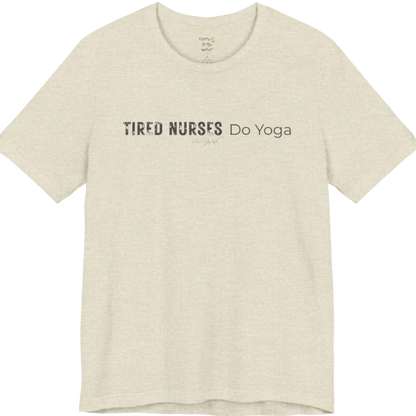 A short sleeved tee called the Nurses T-Shirt, flat lay and a soft cotton blend shirt. Simply says, Tired Nurses Do Yoga. Design highlights bold distressed block lettering for TIRED NURSES beside thin lettering for Do Yoga, with a small script signature underneath. Color is Heather Prism Natural.