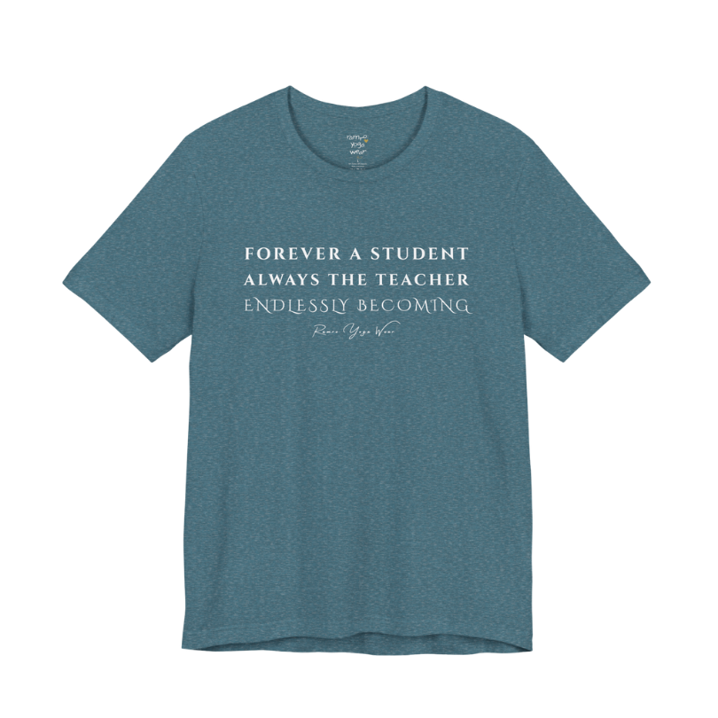 FOREVER A STUDENT ALWAYS THE TEACHER ENDLESSLY BECOMING yoga teacher gift tee flat lay in Heather Deep Teal — Yoga Teacher Gifts collection by Ramro Yoga Wear