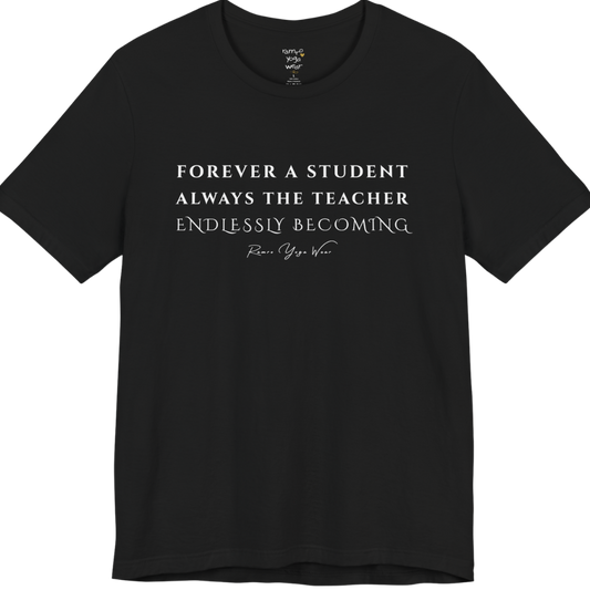 FOREVER A STUDENT ALWAYS THE TEACHER ENDLESSLY BECOMING yoga teacher gift tee flat lay in Black — Yoga Teacher Gifts collection by Ramro Yoga Wear