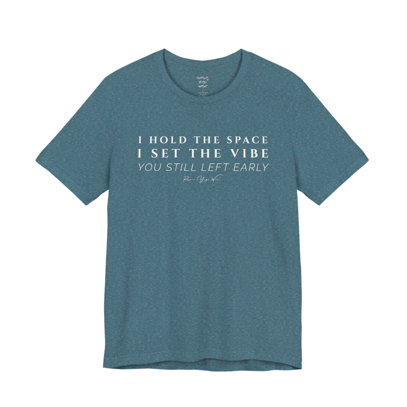 I HOLD THE SPACE I SET THE VIBE YOU STILL LEFT EARLY yoga teacher gift tee flat lay in Heather Deep Teal — Yoga Teacher Gifts collection by Ramro Yoga Wear