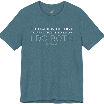 TO TEACH IS TO SERVE TO PRACTICE IS TO KNOW I DO BOTH yoga teacher gift tee flat lay in Heather Deep Teal — Yoga Teacher Gifts collection by Ramro Yoga Wear