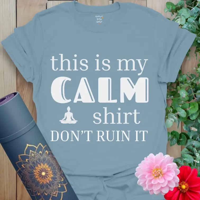 Stone Blue Dont Ruin It T-Shirt featuring bold CALM statement and yoga humor. Soft, breathable tee for keeping your peace all day.