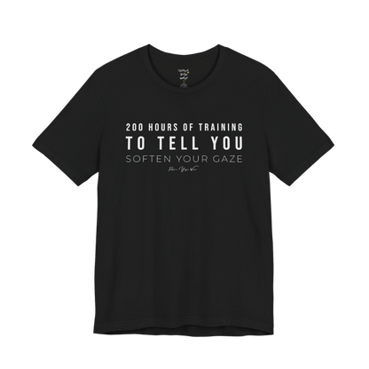 200 HOURS OF TRAINING TO TELL YOU SOFTEN YOUR GAZE yoga teacher gift tee flat lay in Black — Yoga Teacher Gifts collection by Ramro Yoga Wear