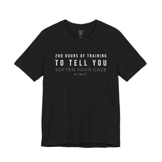 200 HOURS OF TRAINING TO TELL YOU SOFTEN YOUR GAZE yoga teacher gift tee flat lay in Black — Yoga Teacher Gifts collection by Ramro Yoga Wear