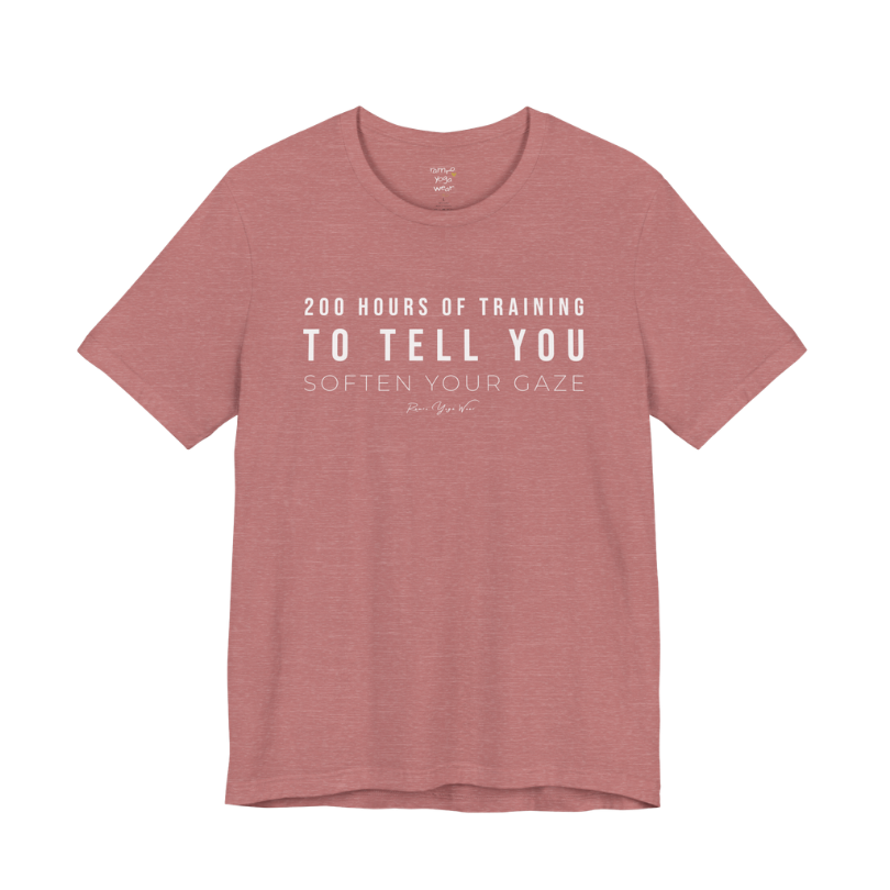 200 HOURS OF TRAINING TO TELL YOU SOFTEN YOUR GAZE yoga teacher gift tee flat lay in Heather Mauve — Yoga Teacher Gifts collection by Ramro Yoga Wear