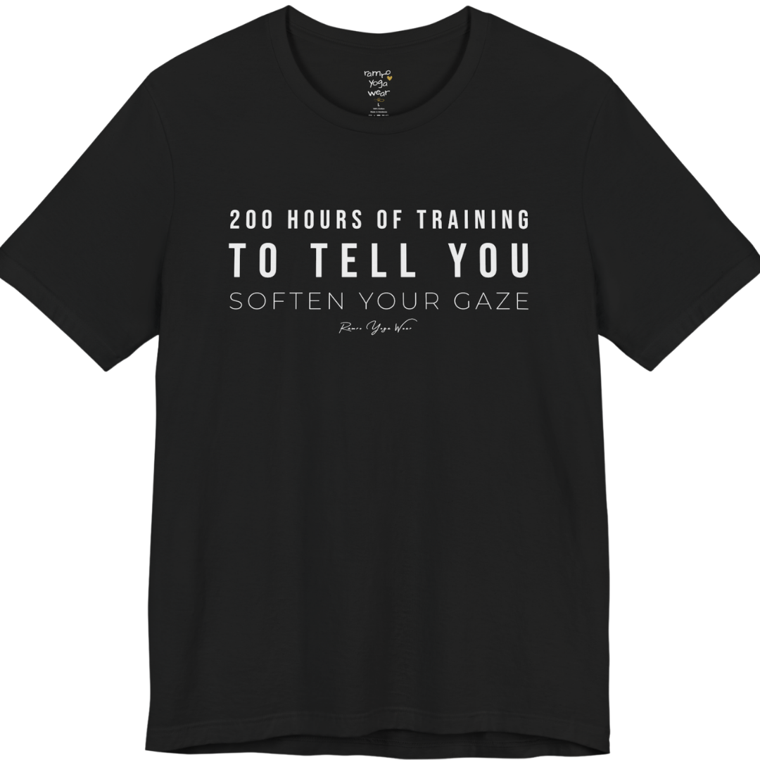 200 HOURS OF TRAINING TO TELL YOU SOFTEN YOUR GAZE yoga teacher gift tee flat lay in Black — Yoga Teacher Gifts collection by Ramro Yoga Wear