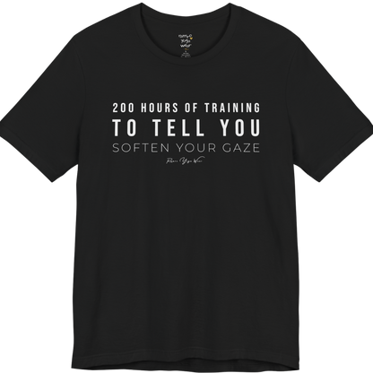 200 HOURS OF TRAINING TO TELL YOU SOFTEN YOUR GAZE yoga teacher gift tee flat lay in Black — Yoga Teacher Gifts collection by Ramro Yoga Wear