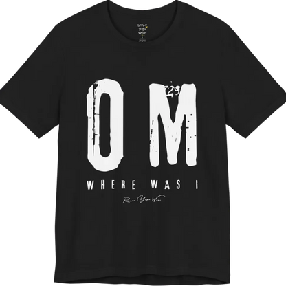 Short sleeved Tee with bold grunge typography reading "OM. Where Was I." — Funny Yoga Shirts collection by Ramro Yoga Wear in Black