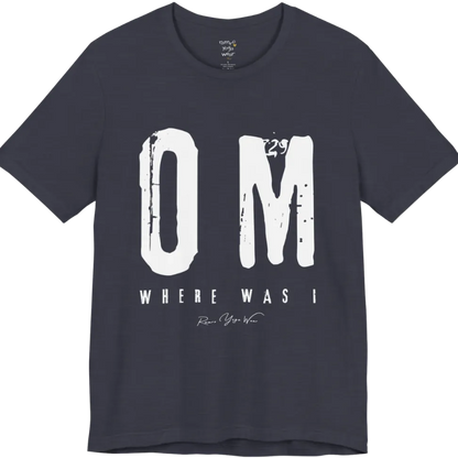 Short sleeved Tee with bold grunge typography reading "OM. Where Was I." — Funny Yoga Shirts collection by Ramro Yoga Wear in Heather Midnight Navy