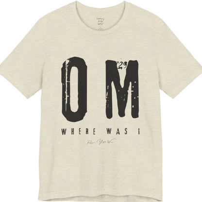 Short sleeved Tee with bold grunge typography reading "OM. Where Was I." — Funny Yoga Shirts collection by Ramro Yoga Wear in Heather Prism Natural