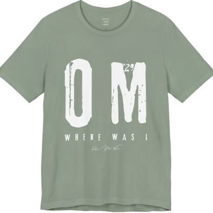 Short sleeved Tee with bold grunge typography reading "OM. Where Was I." — Funny Yoga Shirts collection by Ramro Yoga Wear in Sage